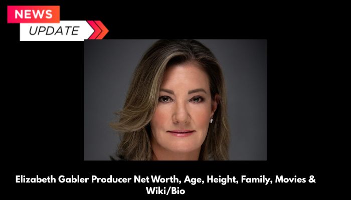 Elizabeth Gabler Producer Net Worth, Age, Height, Family, Movies & Wiki/Bio
